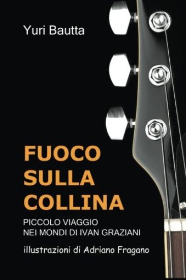 Fuoco Sulla Collina: piccolo viaggio nei mondi di Ivan Graziani