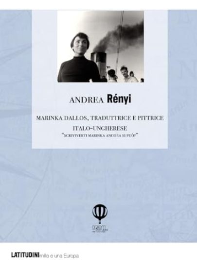 Marinka Dallos. Traduttrice e pittrice italo-ungherese. 'Scriviverti Marinka ancora si può?'