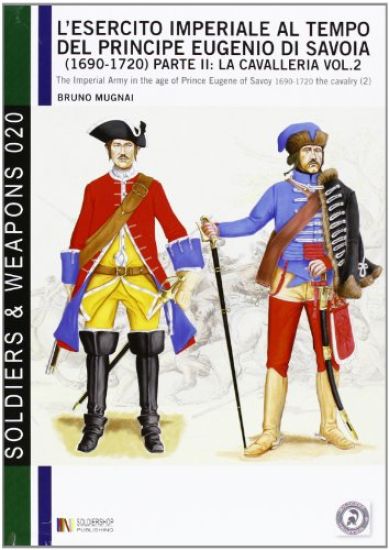 L'esercito imperiale al tempo del principe Eugenio di Savoia (1690 - 1720), parte II: la cavalleria vol. 2: The Imperial army in the age of prince Eug