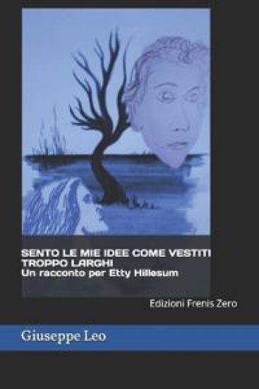 SENTO LE MIE IDEE COME VESTITI TROPPO LARGHI Un racconto per Etty Hillesum
