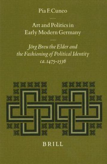 Art and Politics in Early Modern Germany: Jörg Breu the Elder and the Fashioning of Political Identity, ca. 1475-1536