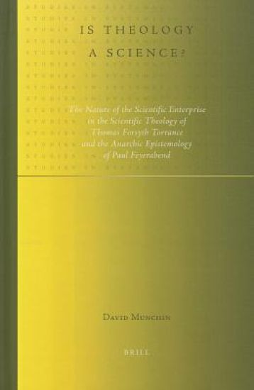 Is Theology a Science?: The Nature of the Scientific Enterprise in the Scientific Theology of Thomas Forsyth Torrance and the Anarchic Epistemology of