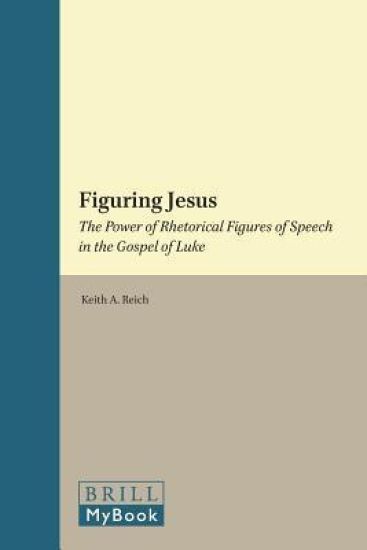 Figuring Jesus: The Power of Rhetorical Figures of Speech in the Gospel of Luke