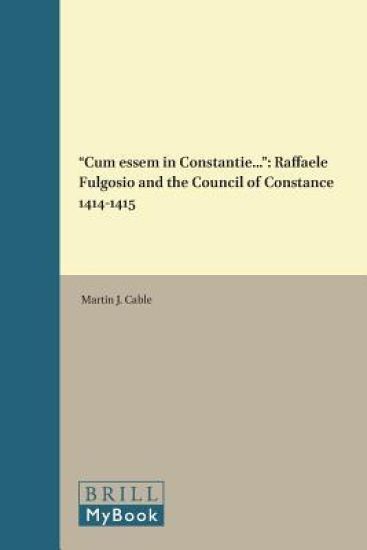 “Cum essem in Constantie…”: Raffaele Fulgosio and the Council of Constance 1414-1415