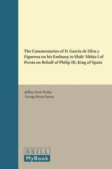 The Commentaries of D. García de Silva y Figueroa on his Embassy to Shah ?Abbas I of Persia on Behalf of Philip III, King of Spain