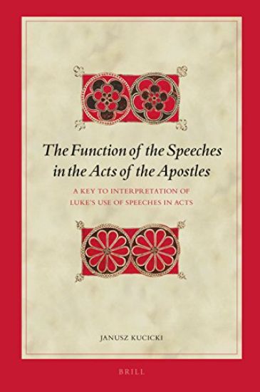 The Function of the Speeches in the Acts of the Apostles: A Key to Interpretation of Luke's Use of Speeches in Acts