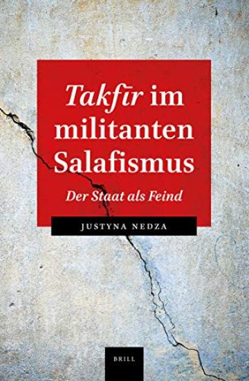 Takfīr Im Militanten Salaﬁsmus: Der Staat ALS Feind