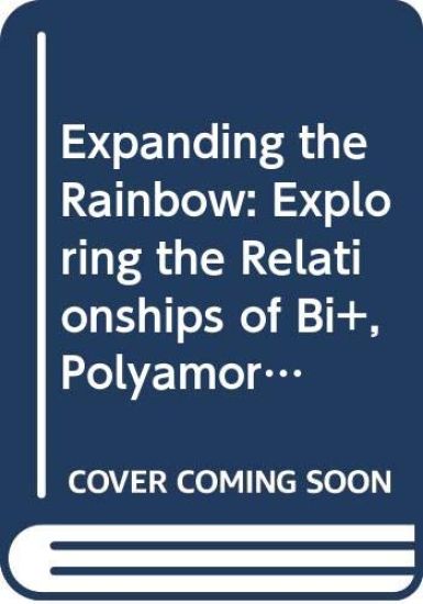 Expanding the Rainbow: Exploring the Relationships of Bi+, Polyamorous, Kinky, Ace, Intersex, and Trans People