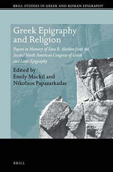 Greek Epigraphy and Religion: Papers in Memory of Sara B. Aleshire from the Second North American Congress of Greek and Latin Epigraphy