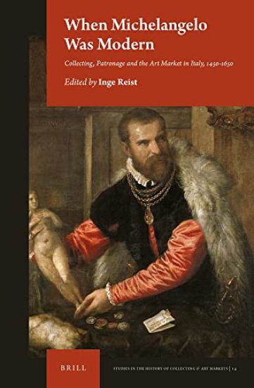 When Michelangelo Was Modern: Collecting, Patronage and the Art Market in Italy, 1450-1650