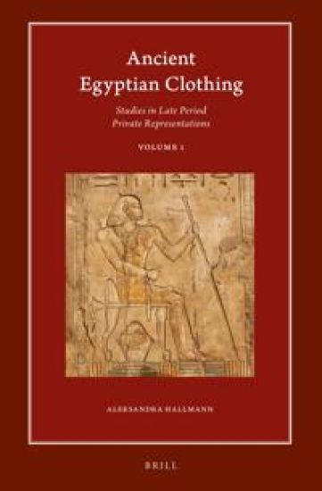 Ancient Egyptian Clothing: Studies in Late Period Private Representations: Volume 1