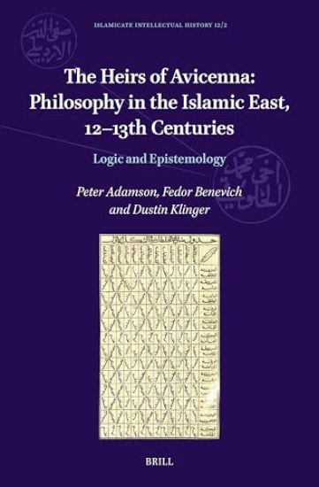 The Heirs of Avicenna: Philosophy in the Islamic East, 12-13th Centuries: Logic and Epistemology