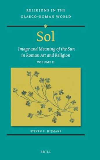 Sol: Image and Meaning of the Sun in Roman Art and Religion, Volume II