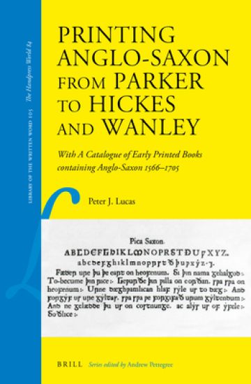 Printing Anglo-Saxon from Parker to Hickes and Wanley: With a Catalogue of Early Printed Books Containing Anglo-Saxon 1566-1705