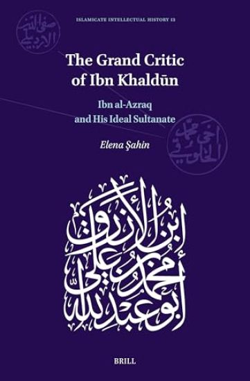 The Grand Critic of Ibn Khaldūn: Ibn Al-Azraq and His Ideal Sultanate