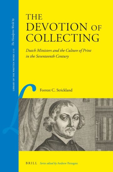 The Devotion of Collecting: Dutch Ministers and the Culture of Print in the Seventeenth Century