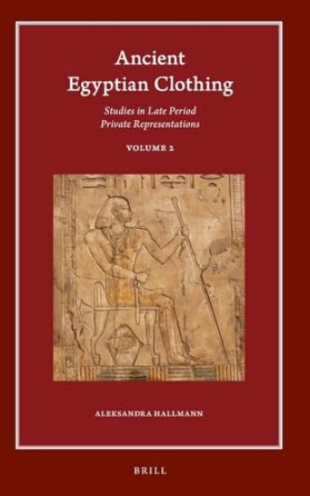 Ancient Egyptian Clothing: Studies in Late Period Private Representations: Volume 2