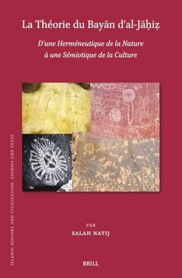 La Théorie Du Bayān d'Al-Jāḥiẓ: D'Une Herméneutique de la Nature À Une Sémiotique de la Culture