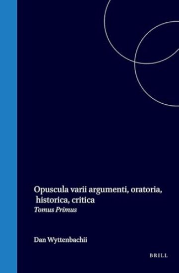 Opuscula Varii Argumenti, Oratoria, Historica, Critica