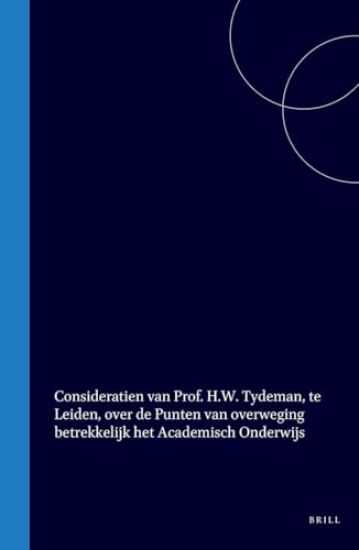 Consideratien Van Prof. H.W. Tydeman, Te Leiden, Over de Punten Van Overweging Betrekkelijk Het Academisch Onderwijs