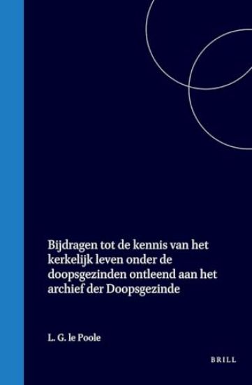 Bijdragen Tot de Kennis Van Het Kerkelijk Leven Onder de Doopsgezinden Ontleend Aan Het Archief Der Doopsgezinde Gemeente Te Leiden