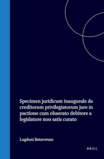 Specimen Juridicum Inaugurale de Creditorum Privilegiatorum Jure in Pactione Cum Obaerato Debitore a Legislatore Non Satis Curato
