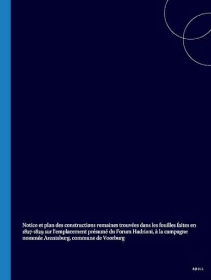 Notice Et Plan Des Constructions Romaines Trouvées Dans Les Fouilles Faites En 1827-1829 Sur l'Emplacement Présumé Du Forum Hadriani, À La Campagne Nommée Arentsburg, Commune de Voorburg