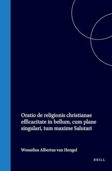 Oratio de Religionis Christianae Efficacitate in Bellum, Cum Plane Singulari, Tum Maxime Salutari