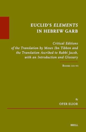 Euclid's Elements in Hebrew Garb: Critical Editions of the Translation by Moses Ibn Tibbon and the Translation Ascribed to Rabbi Jacob, with an Introd