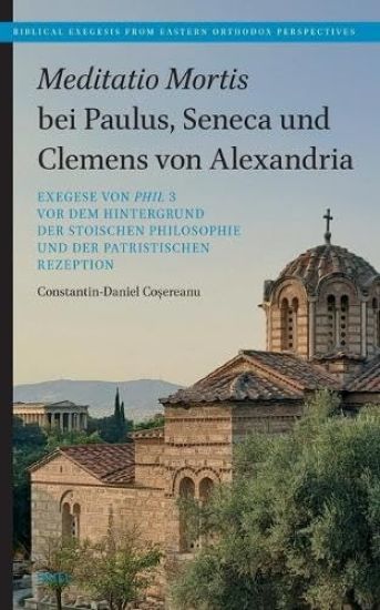 Meditatio Mortis Bei Paulus, Seneca Und Clemens Von Alexandria: Exegese Von Phil 3 VOR Dem Hintergrund Der Stoischen Philosophie Und Der Patristischen