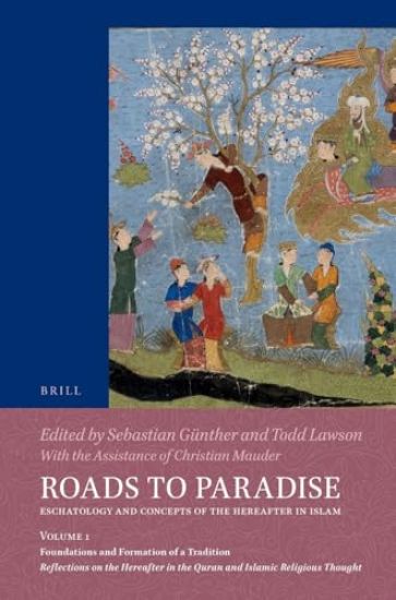 Roads to Paradise: Eschatology and Concepts of the Hereafter in Islam: Volume 1: Foundations and Formation of a Tradition. Reflections on the Hereafte