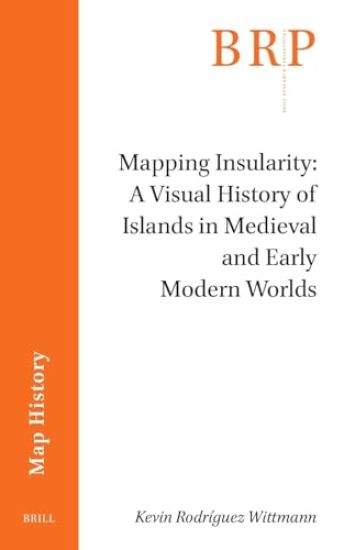 Mapping Insularity: A Visual History of Islands in Medieval and Early Modern Worlds