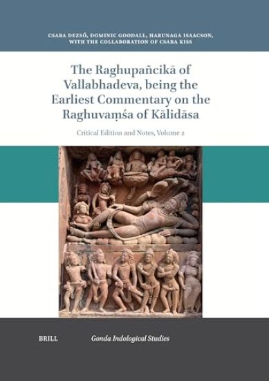 The Raghupañcikā Of Vallabhadeva Being the Earliest Commentary on the Raghuvaṃśa of Kālidāsa: Critical Edition and Notes Vol