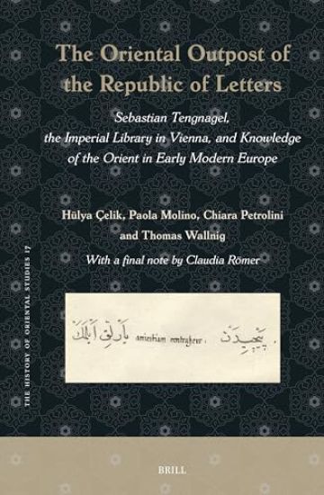 The Oriental Outpost of the Republic of Letters: Sebastian Tengnagel, the Imperial Library in Vienna, and Knowledge of the Orient in Early Modern Euro