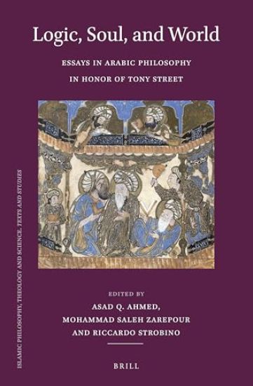 Logic, Soul, and World: Essays in Arabic Philosophy in Honor of Tony Street