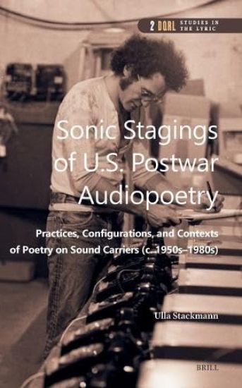 Sonic Stagings of U.S. Postwar Audiopoetry: Practices, Configurations, and Contexts of Poetry on Sound Carriers (C. 1950s--1980s)