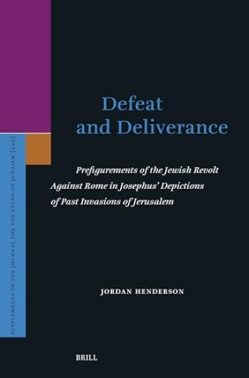 Defeat and Deliverance: Prefigurements of the Jewish Revolt Against Rome in Josephus’ Depictions of Past Invasions of Jerusalem