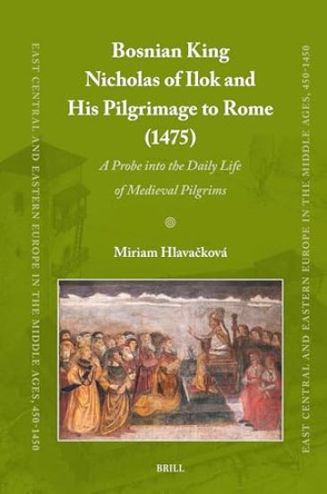 Bosnian King Nicholas of Ilok and His Pilgrimage to Rome (1475): A Probe Into the Daily Life of Medieval Pilgrims