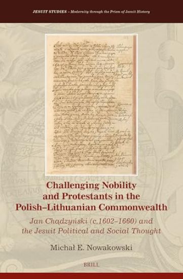 Challenging Nobility and Protestants in the Polish-Lithuanian Commonwealth: Jan Chądzyński (C.1602-1660) and the Jesuit Political and Social