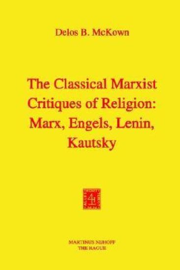 The Classical Marxist Critiques of Religion: Marx, Engels, Lenin, Kautsky