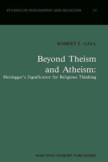 Beyond Theism and Atheism: Heidegger’s Significance for Religious Thinking