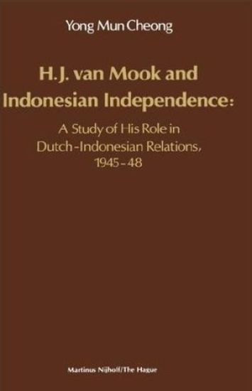 H.J. Van Mook and Indonesian Independence: A Study of His Role in Dutch-Indonesian Relations, 1945-48
