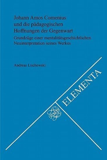Johann Amos Comenius und die pädagogischen Hoffnungen der Gegenwart