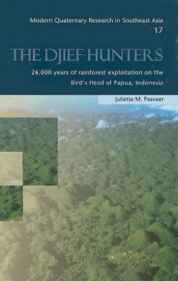The Djief Hunters, 26,000 Years of Rainforest Exploitation on the Bird's Head of Papua, Indonesia