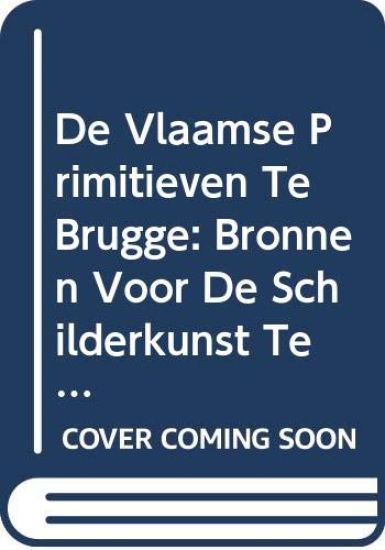 de Vlaamse Primitieven Te Brugge: Bronnen Voor de Schilderkunst Te Brugge Tot de Dood Van Gerard David. Vol. 1: A - K