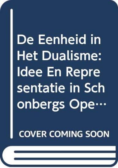de Eenheid in Het Dualisme: Idee En Representatie in Schonbergs Opera Moses Und Aron