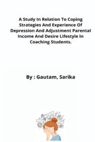 A Study In Relation To Coping Strategies And Experience Of Depression And Adjustment Parental Income And Desire Lifestyle In Coaching Students.