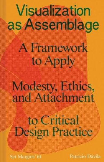 Visualization as Assemblage: A Framework to Apply Modesty, Ethics, and Attachment to a Critical Design Practice