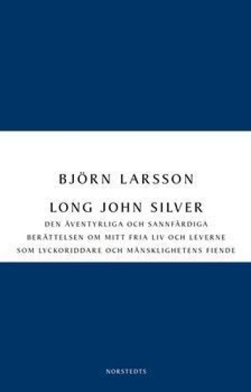 Long John Silver : den äventyrliga och sannfärdiga berättelsen om mitt fria liv och leverne som lyckoriddare och mänsklighetens fiende