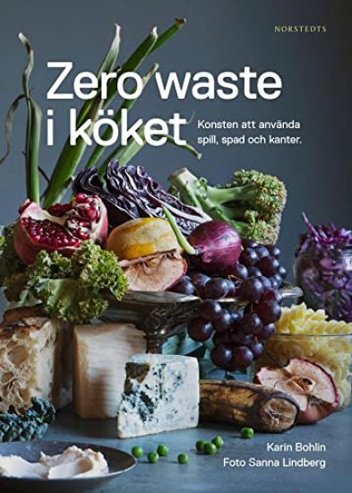 Zero waste i köket : konsten att använda spill, spad och kanter